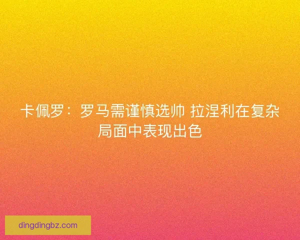 卡佩罗：罗马需谨慎选帅 拉涅利在复杂局面中表现出色